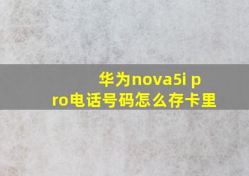 华为nova5i pro电话号码怎么存卡里